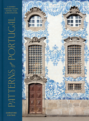Patterns of Portugal: A Journey Through Colors, History, Tiles, and Architecture (Hardcover)