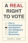 A Real Right to Vote: How a Constitutional Amendment Can Safeguard American Democracy A Real Right to Vote: How a Constitutional Amendment Can Safeguard American Democracy