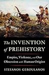 The Invention of Prehistory by Stefanos Geroulanos