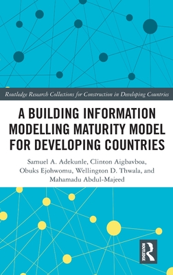 A Building Information Modelling Maturity Model for Developing Countries (Routledge Research Collections for Construction in Developing Countries)