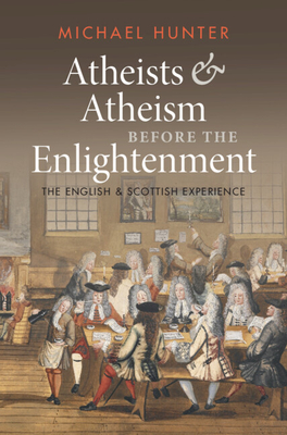 Atheists and Atheism before the Enlightenment: The English and Scottish Experience (Hardcover)