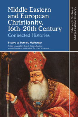 Middle Eastern and European Christianity, 16th-20th Century: Connected Histories (Edinburgh Studies in Middle Eastern Christianity)