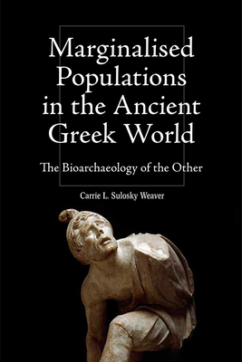Marginalised Populations in the Ancient Greek World: The Bioarchaeology of the Other (Intersectionality in Classical Antiquity)