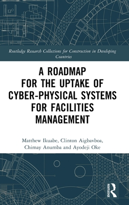 A Roadmap for the Uptake of Cyber-Physical Systems for Facilities Management (Routledge Research Collections for Construction in Developing Countries)