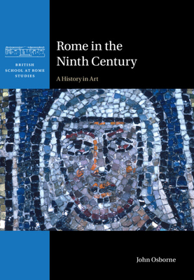 Rome in the Ninth Century: A History in Art (British School at Rome Studies)