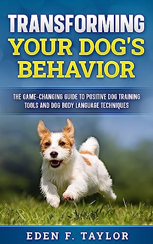 Transforming Your Dog’s Behavior: The Game-Changing Guide to Positive Dog Training Tools and Dog Body Language Techniques (Kindle Edition)