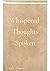 Whispered Thoughts Spoken
