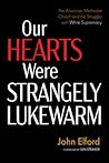 Our Hearts Were Strangely Lukewarm: The American Methodist Church and the Struggle with White Supremacy Our Hearts Were Strangely Lukewarm: The American Methodist Church and the Struggle with White Supremacy