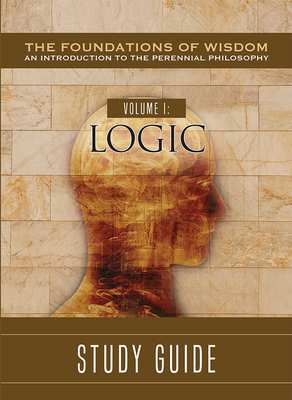 The Foundations of Wisdom Volume I: Logic Study Guide (Paperback)