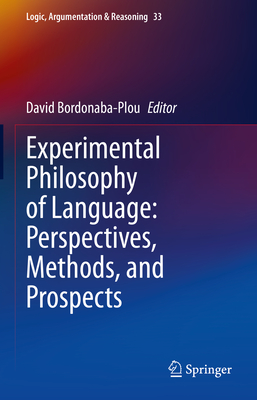 Experimental Philosophy of Language: Perspectives, Methods, and Prospects (Logic, Argumentation & Reasoning, 33)