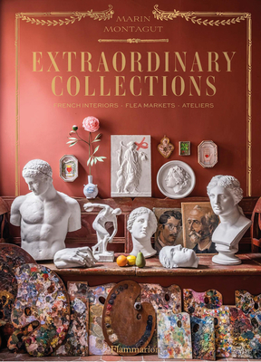 Extraordinary Collections: French Interiors · Flea Markets · Ateliers (Hardcover)