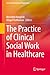 The Practice of Clinical Social Work in Healthcare by Meredith Hemphill