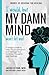 I would, but MY DAMN MIND won't let me!: A Simple Guide to Help You Understand and Manage Your Complex Thoughts and Feelings (Words of Wisdom for Healing)