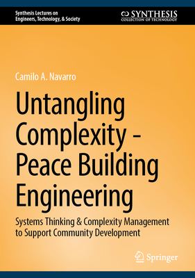 Untangling Complexity―Peace Building Engineering: Systems Thinking & Complexity Management to Support Community Development (Synthesis Lectures on Engineers, Technology, & Society, 29)