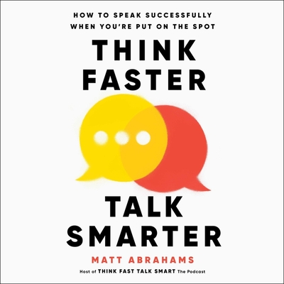 Think Faster, Talk Smarter: How to Speak Successfully When You're Put on the Spot