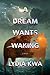 A Dream Wants Waking by Lydia Kwa A Dream Wants Waking by Lydia Kwa