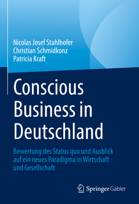 Conscious Business in Deutschland: Bewertung des Status quo und Ausblick auf ein neues Paradigma in Wirtschaft und Gesellschaft (German Edition)