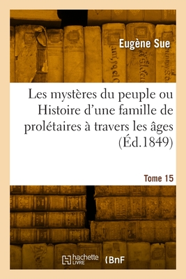 Les mystères du peuple ou Histoire d'une famille de prolétaires à travers les âges. Tome 15