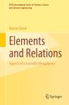 Elements and Relations: Aspects of a Scientific Metaphysics (IFSR International Series in Systems Science and Systems Engineering, 35) Elements and Relations: Aspects of a Scientific Metaphysics (IFSR International Series in Systems Science and Systems Engineering, 35)