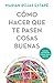 Cómo hacer que te pasen cosas buenas: Entiende tu cerebro, gestiona tus emociones, mejora tu vida