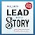 Lead with a Story: A Guide to Crafting Business Narratives That Captivate, Convince, and Inspire
