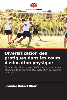 Diversification des pratiques dans les cours d'éducation physique: Dans les dernières années de l'école primaire dans la municipalité de Teutônia et ... des élèves à leur égard (French Edition)