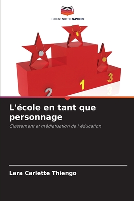 L'école en tant que personnage: Classement et médiatisation de l'éducation (French Edition)