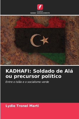 KADHAFI: Soldado de Alá ou precursor político: Entre o Islão e o socialismo verde (Portuguese Edition)