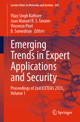 Emerging Trends in Expert Applications and Security: Proceedings of 2nd ICETEAS 2023, Volume 1 (Lecture Notes in Networks and Systems, 681)