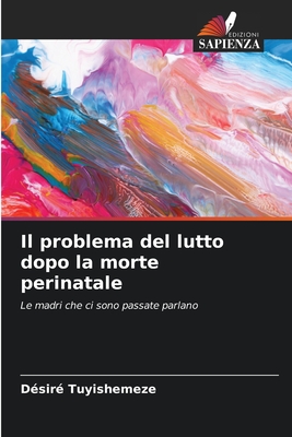 Il problema del lutto dopo la morte perinatale: Le madri che ci sono passate parlano (Italian Edition)