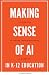 Making Sense of AI in K12 Education: A Guide for Teachers, Administrators, and Parents