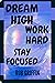 Dream high work hard Stay Focused by Rob Griffin