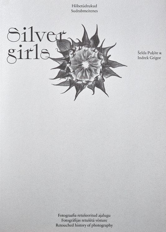 Hõbetüdrukud: fotograafia retušeeritud ajalugu = Sudrabmeitenes: fotogrāfijas retušētā vēsture = Silver Girls: retouched history of photography (Paperback)