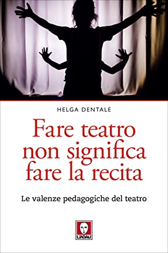 Fare teatro non significa fare la recita: Le valenze pedagogiche del teatro (Italian Edition)