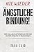 NIE WIEDER ÄNGSTLICHE BINDUNG!!!: DER EXKLUSIVE AKTIONSPLAN FÜR EINE SICHERE BINDUNG IN BEZIEHUNGEN (German Edition)