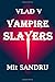 Vampire Slayers: Death slayers tell no tales. (Vlad V)