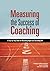 Measuring the Success of Coaching: A Step-by-Step Guide for Measuring Impact and Calculating ROI