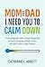 Mom and Dad, I Need You to Calm Down by Catherine L. Abbott