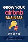 HOW TO GROW YOUR AIRBNB BUSINESS: SUPERHOST YOUR AIRBNB BUSINESS: PROVEN STRATEGIES AND TACTICS FOR SUCCESS