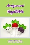 Amigurumi Vegetable: Crochet Healthy Food With Various Vegetables: Adorable Patterns With Vegetable