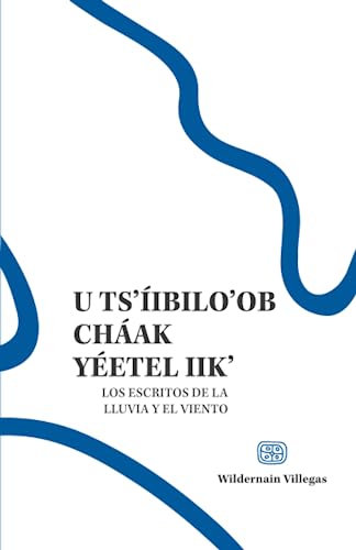U ts’íibilo’ob cháak yéetel iik’ / Escritos de la lluvia y el viento (Spanish Edition)
