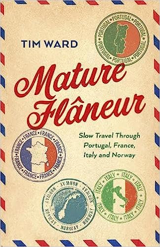 Mature Flâneur: Slow Travel Through Portugal, France, Italy and Norway