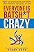 Everyone is Batsh*t Crazy: How to Overcome Adversity and Achieve Success in Life