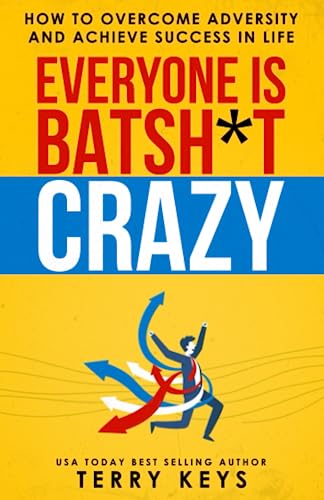 Everyone is Batsh*t Crazy: How to Overcome Adversity and Achieve Success in Life (Paperback)