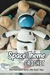 Space Theme Crochet: Blast into Outer Space with These Toys: Amigurumi Crochet Patterns For Space Lovers