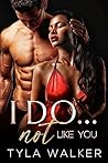 I Do Not... Like You