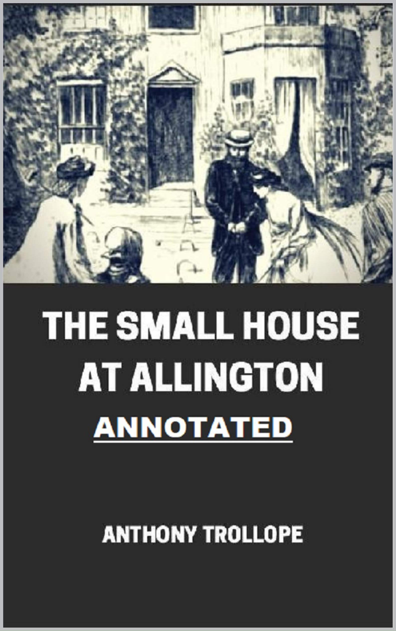 The Small House at Allington (Chronicles of Barsetshire #5) Annotated