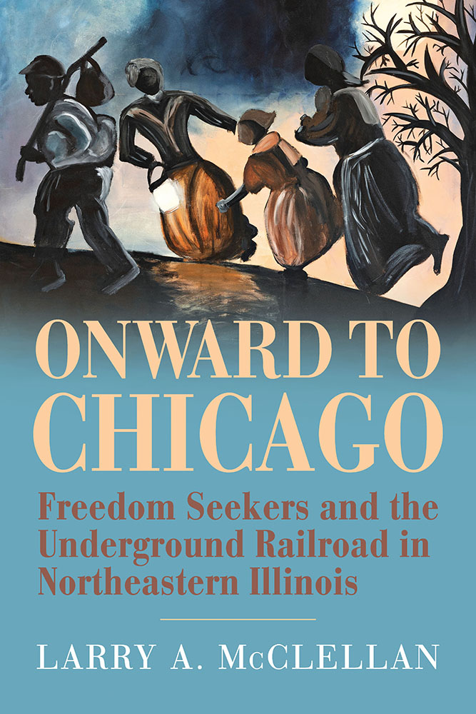 Onward to Chicago: Freedom Seekers and the Underground Railroad in Northeastern Illinois (Paperback)