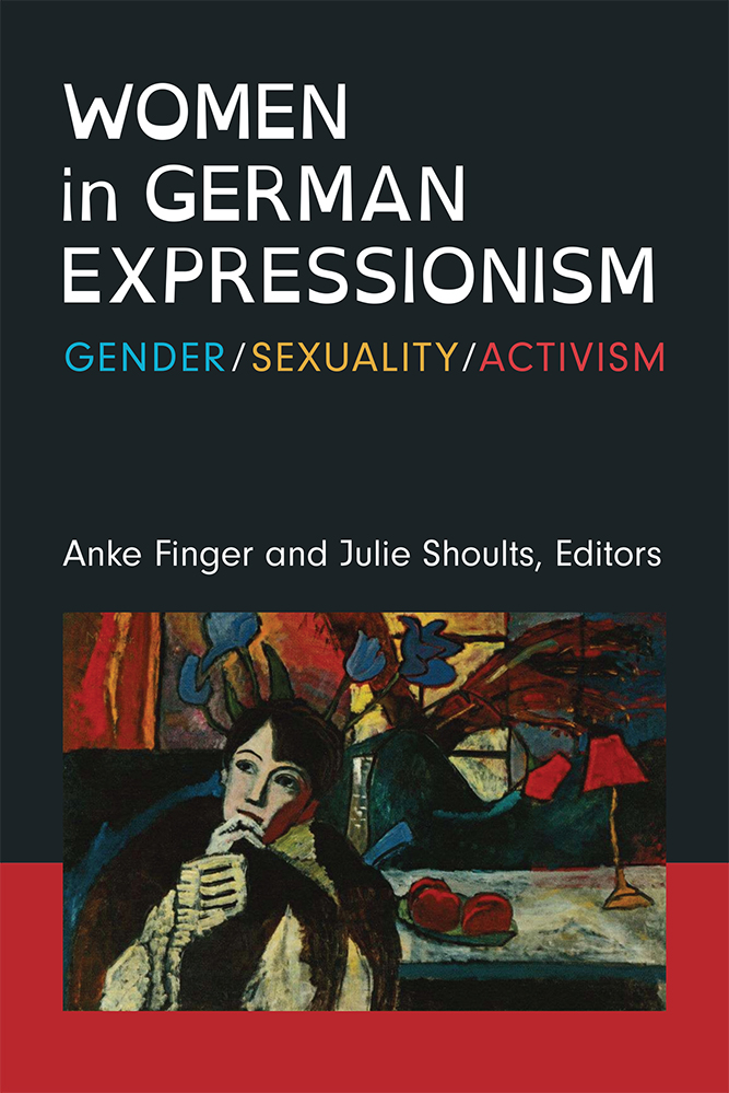 Women in German Expressionism: Gender, Sexuality, Activism (Social History, Popular Culture, And Politics In Germany)