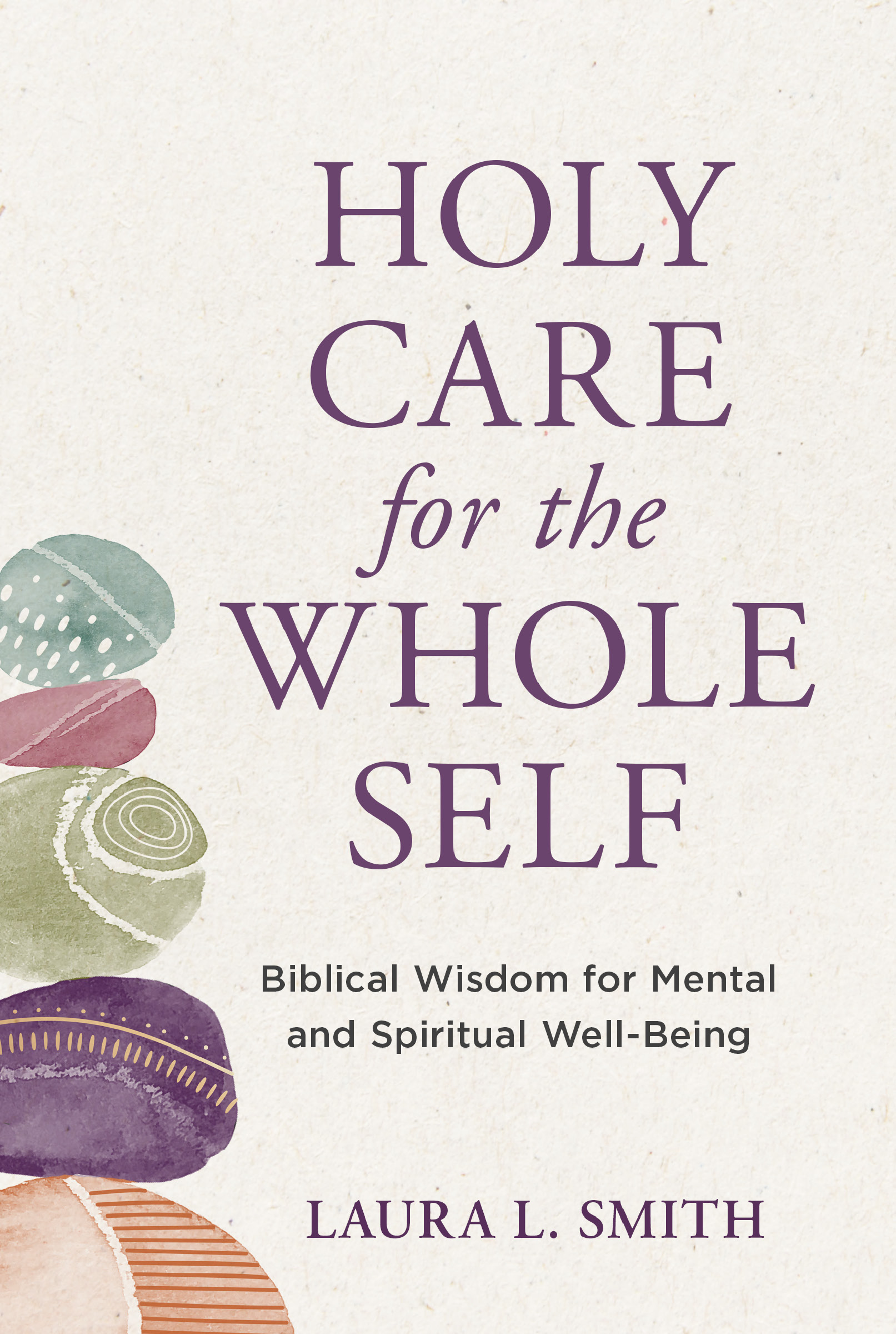 Holy Care for the Whole Self: Biblical Wisdom for Mental and Spiritual Well-Being (Paperback)